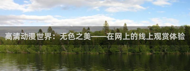 omofun网页入口版：高清动漫世界：无色之美——在网上的线上观赏体验