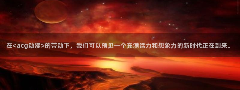 进入omofun官网：在<acg动漫>的带动下，我们可以预见一个充满活力和想象力的新时代正在到来。